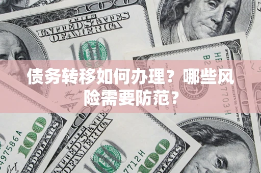 济南债务转移如何办理？哪些风险需要防范？