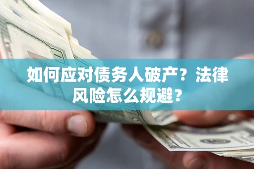 济南如何应对债务人破产？法律风险怎么规避？
