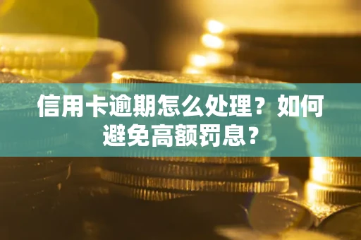 济南信用卡逾期怎么处理？如何避免高额罚息？