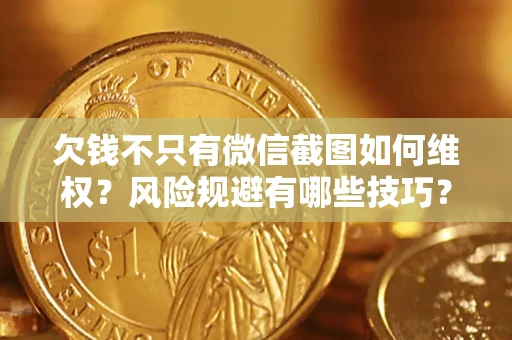 济南欠钱不只有微信截图如何维权？风险规避有哪些技巧？