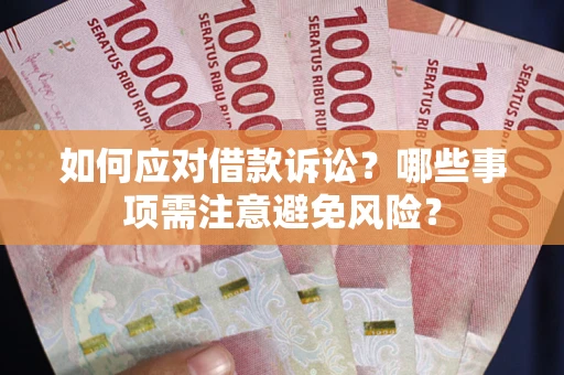 济南如何应对借款诉讼？哪些事项需注意避免风险？