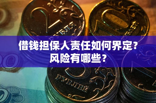 济南借钱担保人责任如何界定?风险有哪些? 济南借钱担保人责任如何界定?风险有哪些?