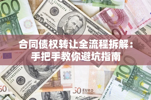 济南合同债权转让全流程拆解：手把手教你避坑指南