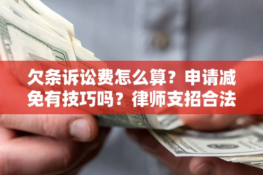 济南欠条诉讼费怎么算？申请减免有技巧吗？律师支招合法省钱