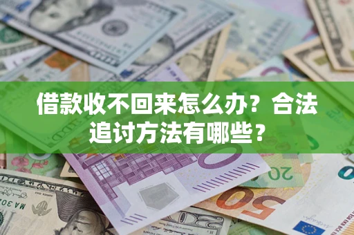 济南借款收不回来怎么办？合法追讨方法有哪些？