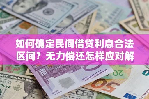 济南如何确定民间借贷利息合法区间？无力偿还怎样应对解决法门？