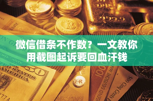 济南微信借条不作数？一文教你用截图起诉要回血汗钱
