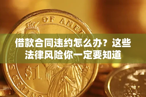 济南借款合同违约怎么办？这些法律风险你一定要知道