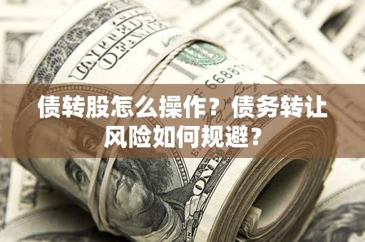 济南债转股怎么操作？债务转让风险如何规避？