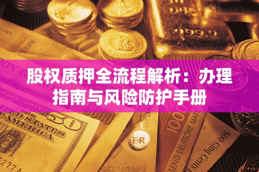 济南股权质押全流程解析：办理指南与风险防护手册