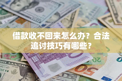 济南借款收不回来怎么办？合法追讨技巧有哪些？