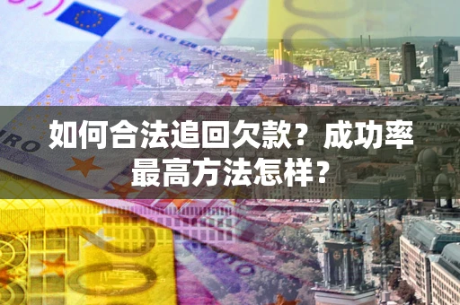 济南如何合法追回欠款？成功率最高方法怎样？