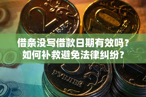济南借条没写借款日期有效吗？如何补救避免法律纠纷？