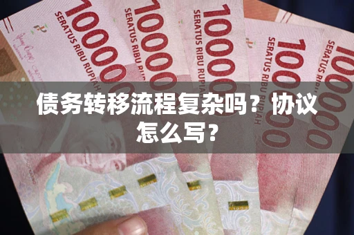 济南债务转移流程复杂吗？协议怎么写？