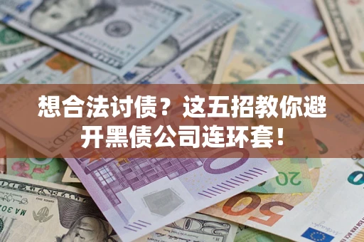 济南想合法讨债？这五招教你避开黑债公司连环套！