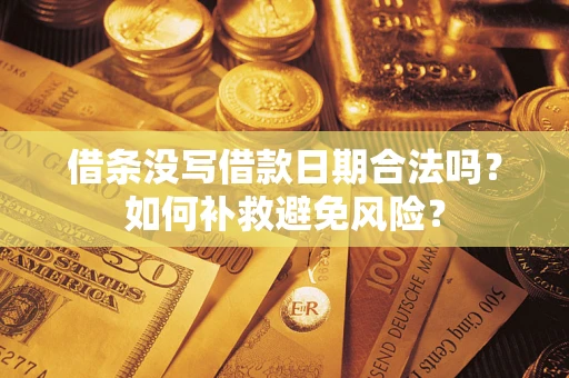 济南借条没写借款日期合法吗？如何补救避免风险？