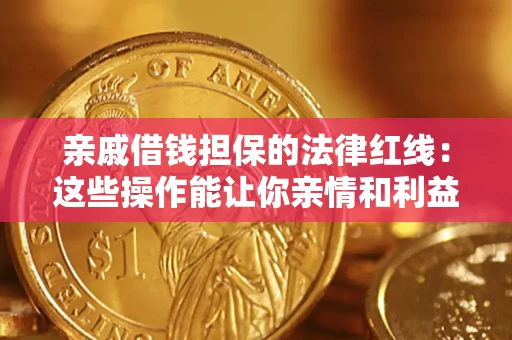 济南亲戚借钱担保的法律红线：这些操作能让你亲情和利益两不误