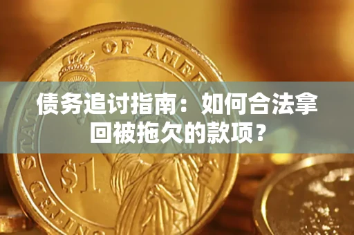济南债务追讨指南：如何合法拿回被拖欠的款项？