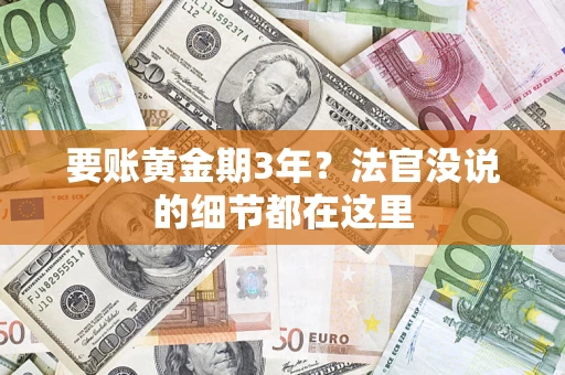 济南要账黄金期3年？法官没说的细节都在这里
