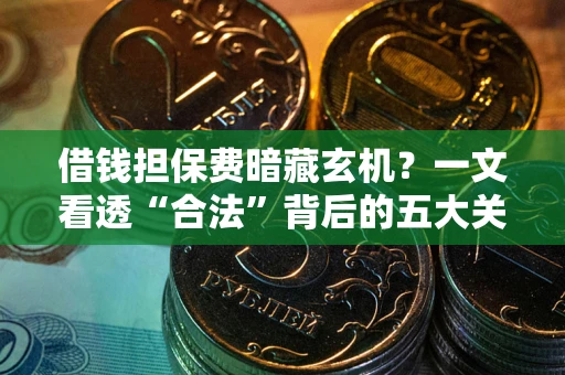济南借钱担保费暗藏玄机？一文看透“合法”背后的五大关键陷阱