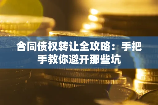 济南合同债权转让全攻略：手把手教你避开那些坑