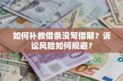 济南如何补救借条没写借期？诉讼风险如何规避？
