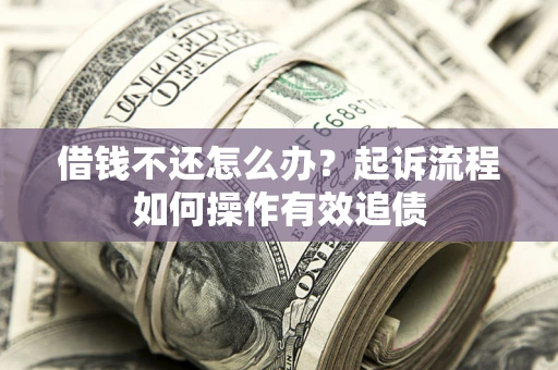 济南借钱不还怎么办？起诉流程如何操作有效追债