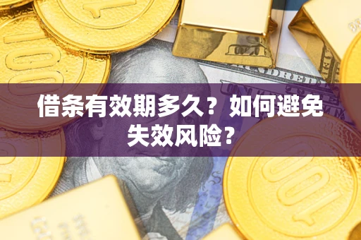 济南借条有效期多久？如何避免失效风险？