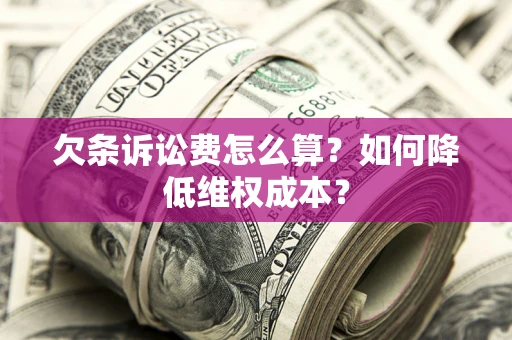 济南欠条诉讼费怎么算？如何降低维权成本？