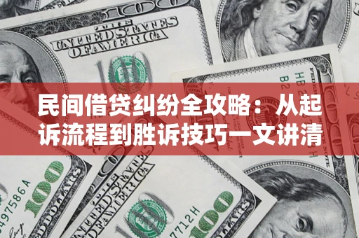 济南民间借贷纠纷全攻略：从起诉流程到胜诉技巧一文讲清