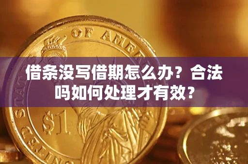 济南借条没写借期怎么办？合法吗如何处理才有效？