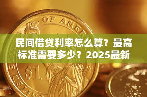 济南民间借贷利率怎么算？最高标准需要多少？2025最新避坑指南