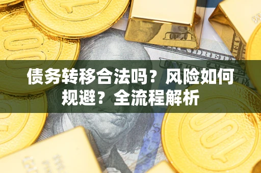 济南债务转移合法吗？风险如何规避？全流程解析
