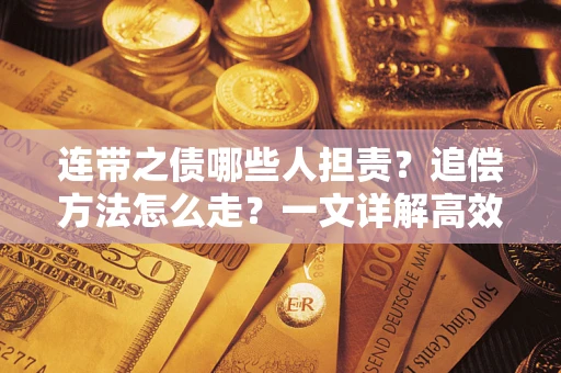 济南连带之债哪些人担责？追偿方法怎么走？一文详解高效维权流程