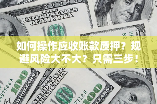济南如何操作应收账款质押？规避风险大不大？只需三步！