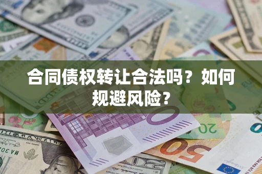 济南合同债权转让合法吗?如何规避风险? 济南合同债权转让合法吗?如何规避风险?