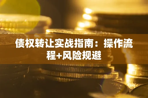 济南债权转让实战指南：操作流程+风险规避