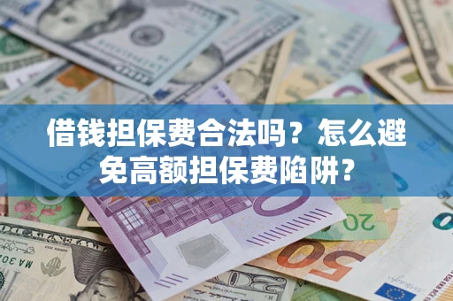 济南借钱担保费合法吗？怎么避免高额担保费陷阱？