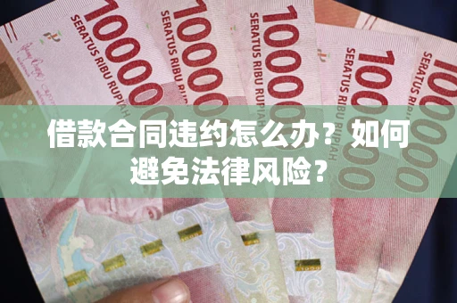 济南借款合同违约怎么办？如何避免法律风险？