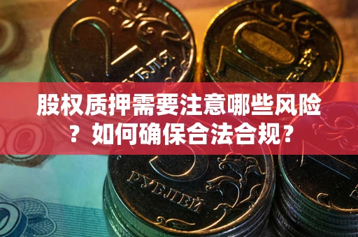 济南股权质押需要注意哪些风险？如何确保合法合规？