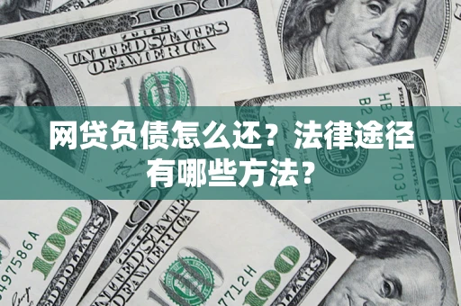 济南网贷负债怎么还？法律途径有哪些方法？