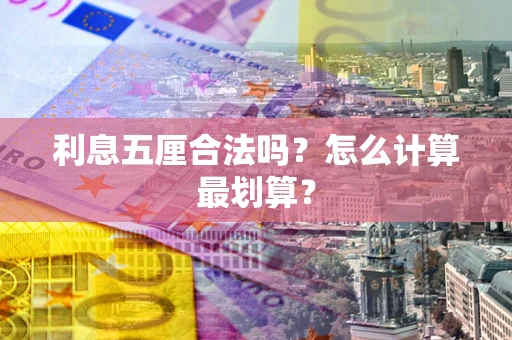济南利息五厘合法吗？怎么计算最划算？
