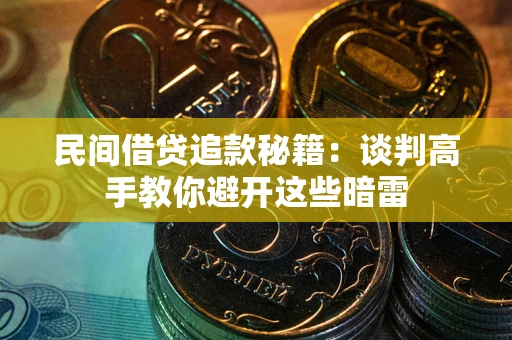 济南民间借贷追款秘籍：谈判高手教你避开这些暗雷