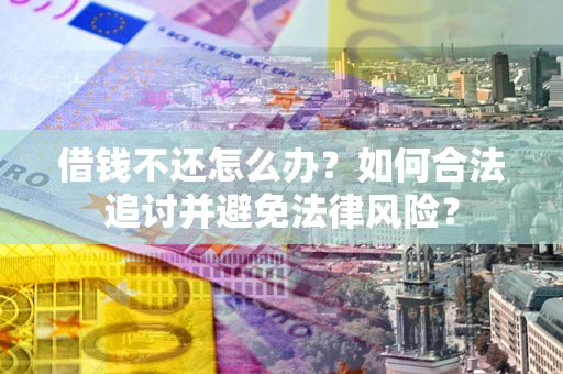 济南借钱不还怎么办？如何合法追讨并避免法律风险？