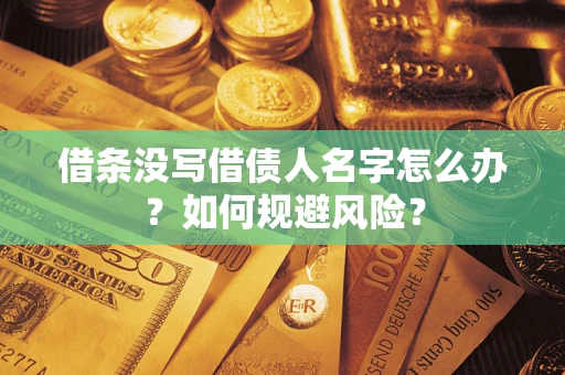 济南借条没写借债人名字怎么办？如何规避风险？
