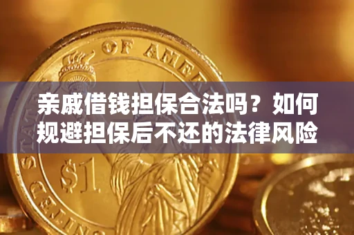 济南亲戚借钱担保合法吗？如何规避担保后不还的法律风险？