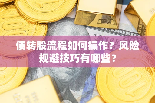 济南债转股流程如何操作？风险规避技巧有哪些？