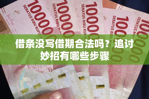济南借条没写借期合法吗？追讨妙招有哪些步骤