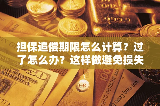 济南担保追偿期限怎么计算？过了怎么办？这样做避免损失！
