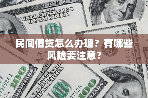济南民间借贷怎么办理？有哪些风险要注意？